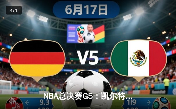 NBA总决赛G5：凯尔特人险胜勇士夺赛点，塔图姆47分创生涯新高 - 4