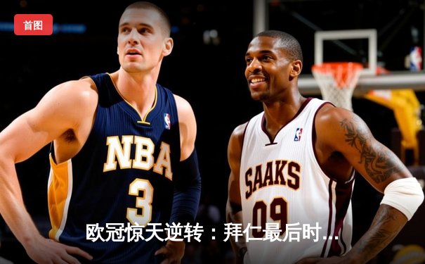 欧冠惊天逆转：拜仁最后时刻连入两球淘汰巴黎，姆巴佩哑火凯恩制胜