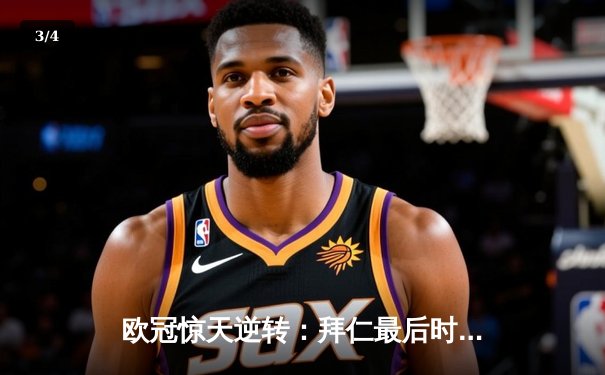 欧冠惊天逆转：拜仁最后时刻连入两球淘汰巴黎，姆巴佩哑火凯恩制胜 - 3