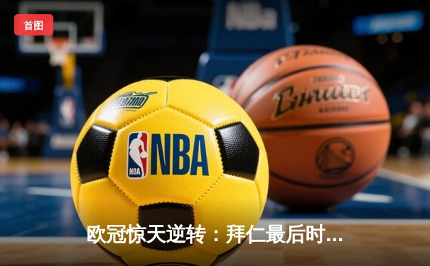 欧冠惊天逆转：拜仁最后时刻连入两球淘汰巴黎，姆巴佩哑火凯恩制胜