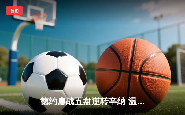 德约鏖战五盘逆转辛纳 温网史诗级对决锁定半决赛席位